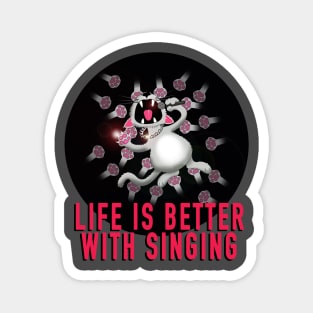 Life is better with singing Magnet