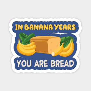 in banana years you're bread Magnet