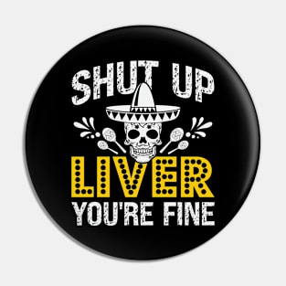 Shut Up Liver You're Fine, Cinco De Mayo Drinking Pin