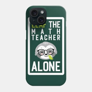 Funny Math Teacher Pun - Leaf me Alone - Gifts for Math Teachers Phone Case