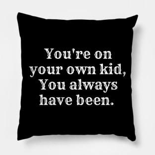 You're on your own kid, you always have been Pillow