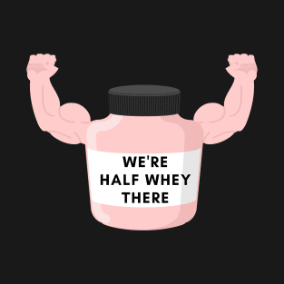 We're Half Whey There T-Shirt