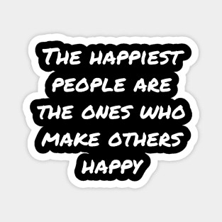 The Happiest People Are The Ones Who Make Others Happy Magnet