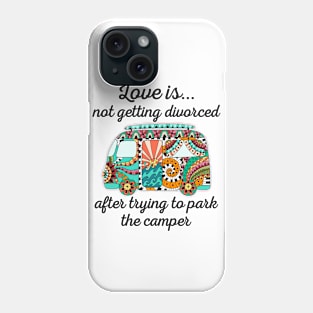 Love Is Not Getting Divorced After Trying To Park The Camper Phone Case