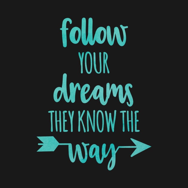 Follow Your Dreams they know the way by IgniteYourFuture