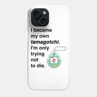 I became my own tamagotchi. I'm only trying not to die. Phone Case