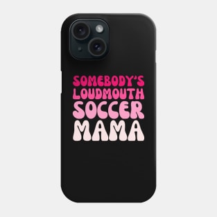 Somebody's Loudmouth Soccer Mama Mothers Day Groovy Mom Phone Case