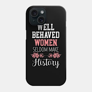 Women Floral  - Well Behaved Women Seldom Make History - Feminism Phone Case