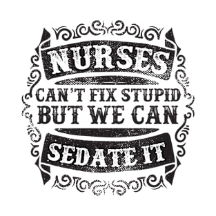 Nurses Can't Fix Stupid T-Shirt