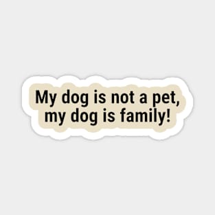 My dog is not a pet, my dog is family! Black Magnet