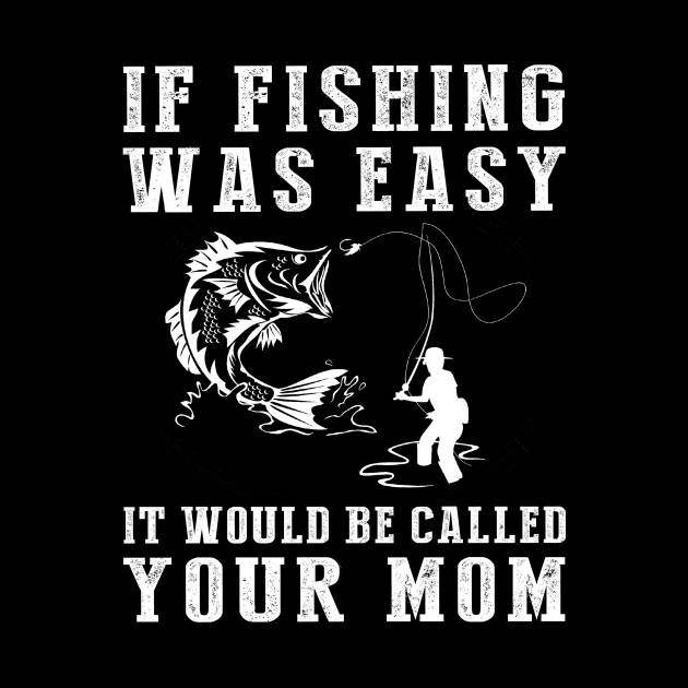 Reel in the Laughs: If Fishing Was Easy, It'd Be Called Your Mom! by MKGift