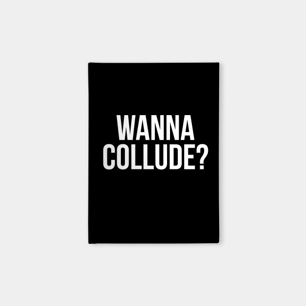 Wanna Collude Pick Up Line Russian Collusion Funny Pick Up Line Notebook Teepublic
