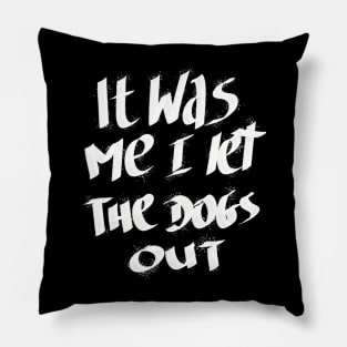 It Was Me I Let The Dogs Out Pillow