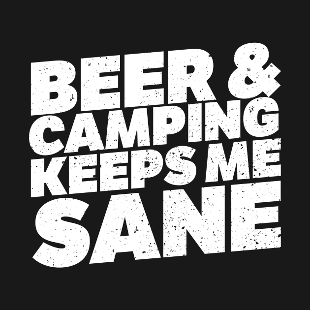 Beer And Camping Keeps Me Sane by thingsandthings