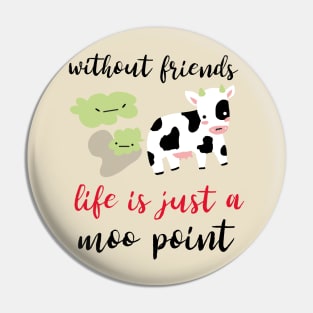 without friends life is just a moo point - best friends funny design Pin