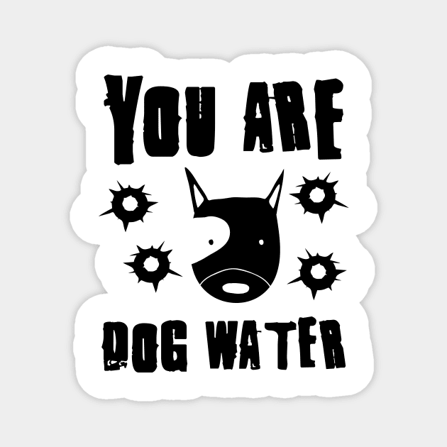 you are dog water 9.0 Magnet by 2 souls