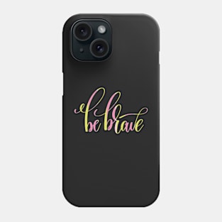 Be Brave Inspiration Phone Case