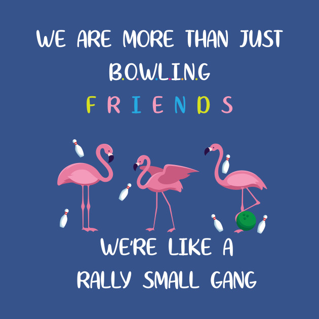 Discover We're More Than Just Bowling Friends We're Like Small Gang Men's and Women's - Bowling Team - T-Shirt