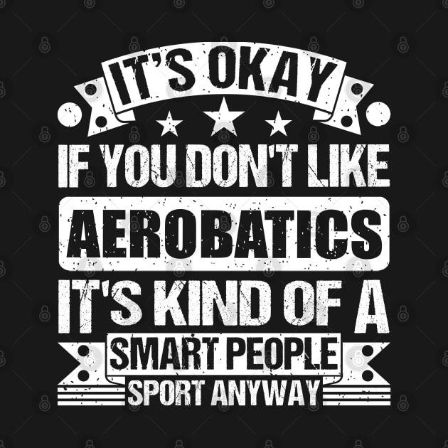 Aerobatics Lover It's Okay If You Don't Like Aerobatics It's Kind Of A Smart People Sports Anyway by Benzii-shop 