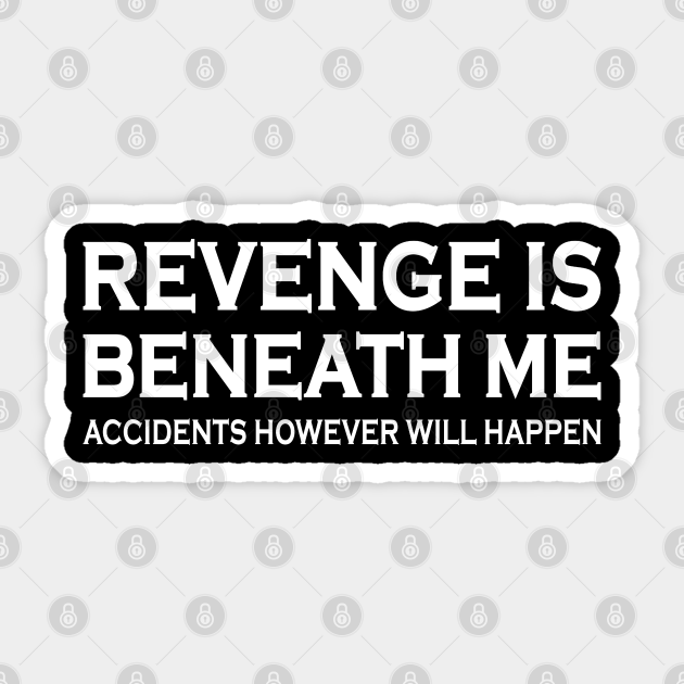 Revenge Is Beneath Me - Funny - Sticker | TeePublic Revenge Is Beneath Me - Funny - Sticker | TeePublic