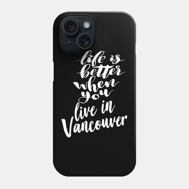 Life is Better When You You Live In Vancouver Phone Case by ProjectX23Red