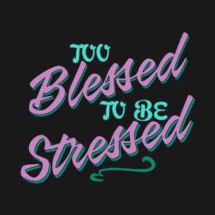 Too blessed to be stressed T-Shirt