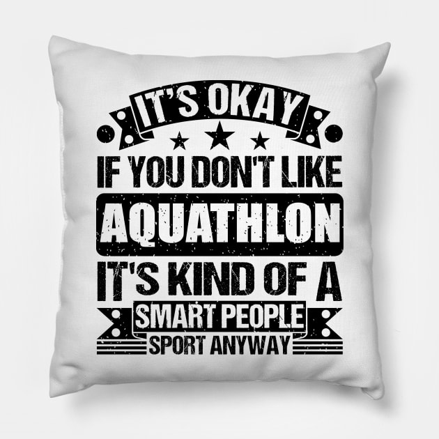 Aquathlon Lover It's Okay If You Don't Like Aquathlon It's Kind Of A Smart People Sports Anyway Pillow by Benzii-shop 