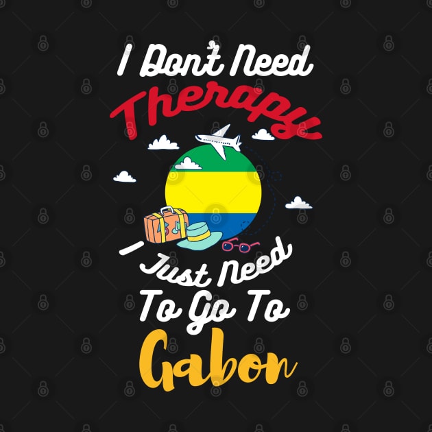 I Don't Need Therapy I Just Need To Go To Gabon by silvercoin