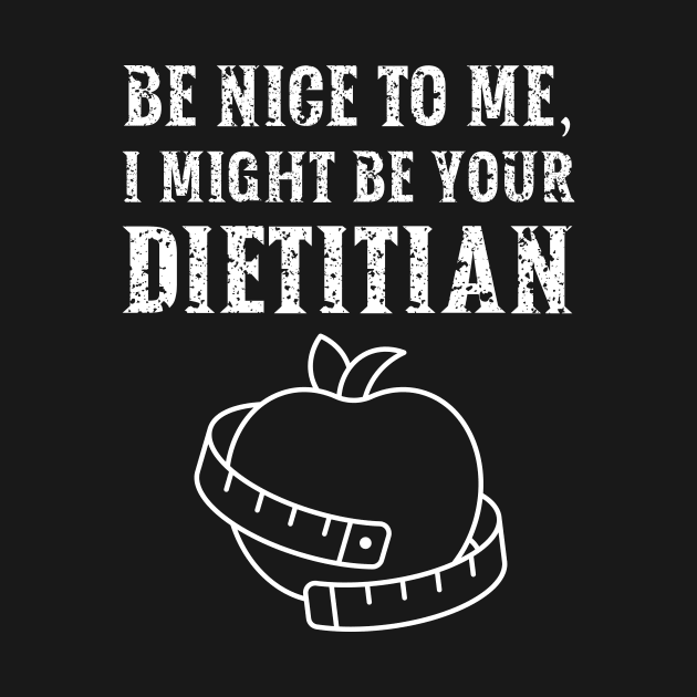 Be nice to me, I might be your Dietitian by  WebWearables