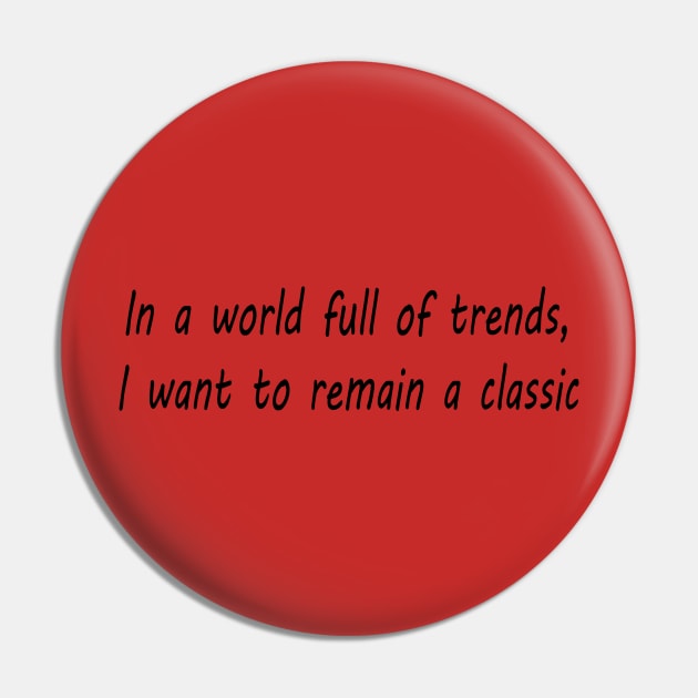 In a world full of trends, I want to remain a classic Pin by soubamagic