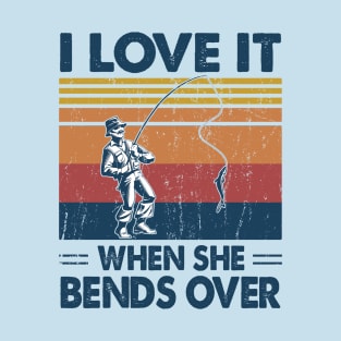 I Love It When She Bends Over Fishing Gift Idea T-Shirt