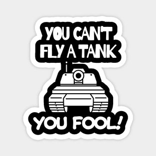 You can't fly a tank, fool! Magnet