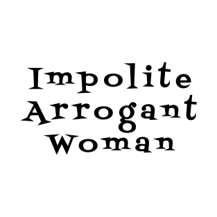 Impolite Arrogant Woman T-Shirt