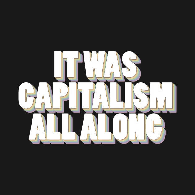 It Was Capitalism All Along by Youre Wrong About