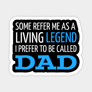 DAD / SOME REFER TO ME AS A LIVING LEGEND I PREFER TO BE CALLED DAD Magnet