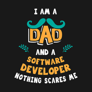 I'm A Dad And A Software developer Nothing Scares Me T-Shirt