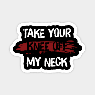 Take your knee off my neck Magnet