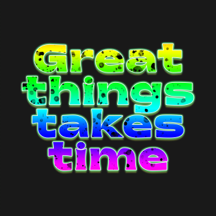 Great Things Takes Time T-Shirt
