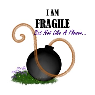 i am fragile but not like a flower T-Shirt