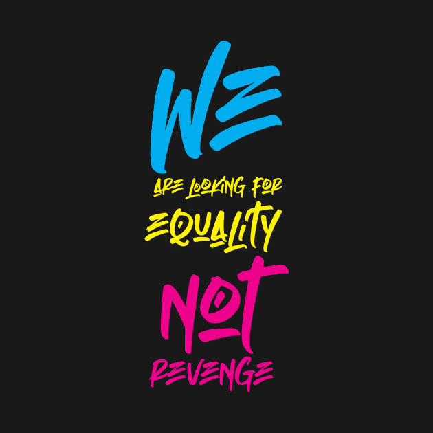 WE are looking for EQUALITY not REVENGE by HustlemePite