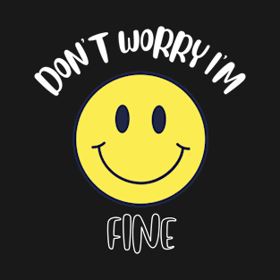 Don't Worry I'm Fine T-Shirt