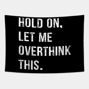 Hold On Let Me Overthink This T-shirt Funny Overthink T-shirt Tapestry