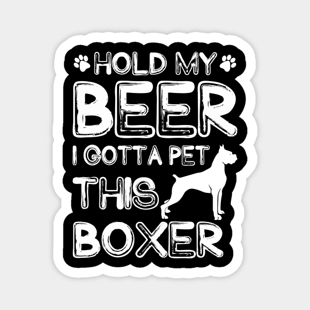 Holding My Beer I Gotta Pet This Boxer Magnet by danieldamssm