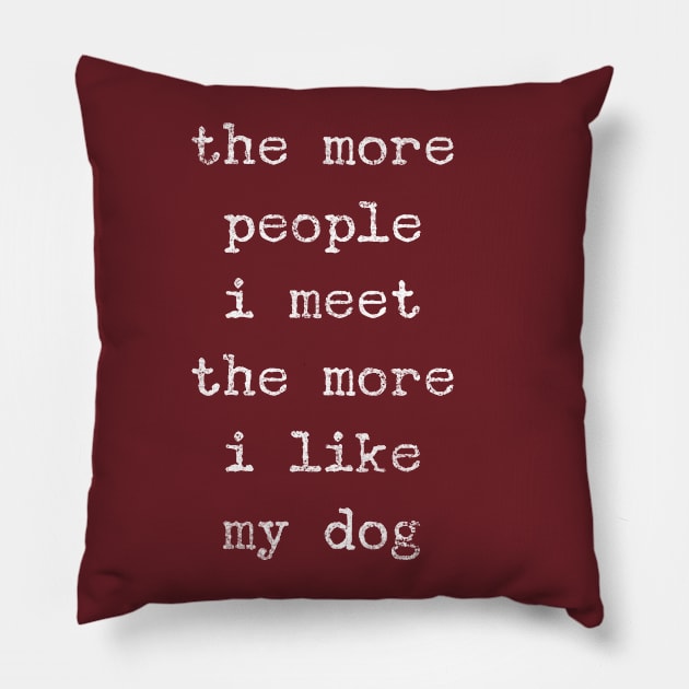 Funny Dog Lover More People I Meet More I Like My Dog Friend Pillow by twizzler3b