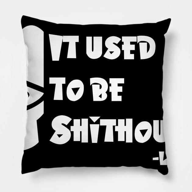 It used to be shithouse Pillow by shawnalizabeth
