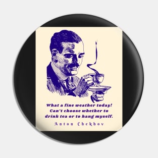 Anton Chekhov Funny Quote: “What a fine weather today! Can't choose whether to drink tea or to hang myself.” Pin