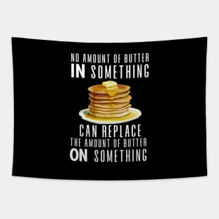 No Amount of Butter In Something Can Replace the Amount of Butter On Something on a Dark Background Tapestry