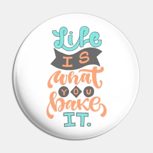 LIFE IS WHAT YOU BAKE IT Pin