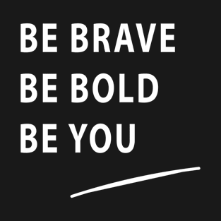 Be Brave Be Bold Be You quote Dominique Provost-Chalkley T-Shirt