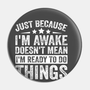 Just Because I’m Awake Doesn’t Mean I’m Ready To Do Things Pin